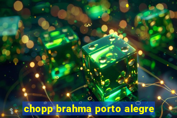 chopp brahma porto alegre